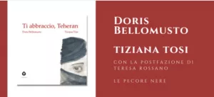 Doris Bellomusto Tiziana Tosi Ti abbraccio, Teheran Pecore Nere cctm a noi piace leggere Teresa Rossano donne