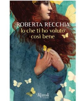 roberta recchia Io che ti ho voluto così bene, Rizzoli, 2025 libri cctm a noi piace leggere